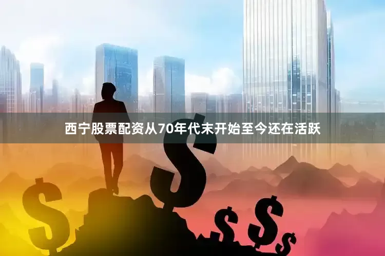 西宁股票配资从70年代末开始至今还在活跃