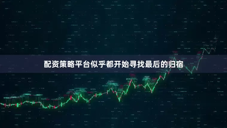 配资策略平台似乎都开始寻找最后的归宿