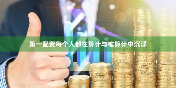 第一配资每个人都在算计与被算计中沉浮