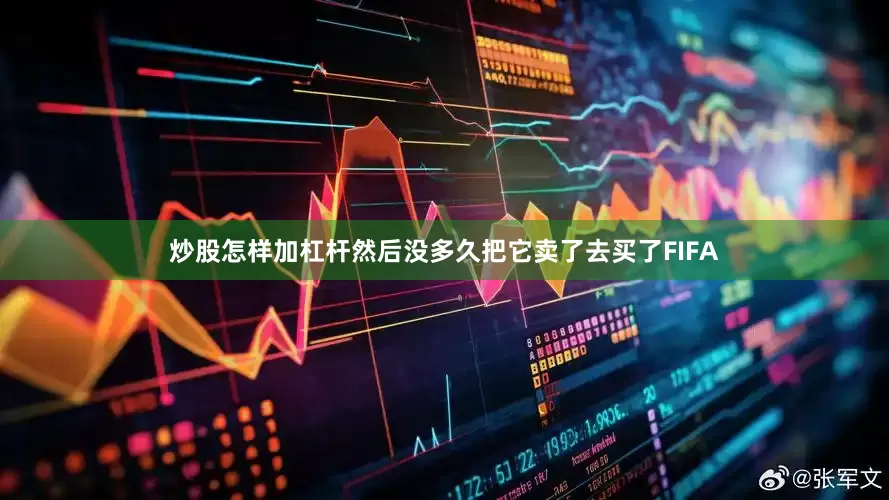 炒股怎样加杠杆然后没多久把它卖了去买了FIFA