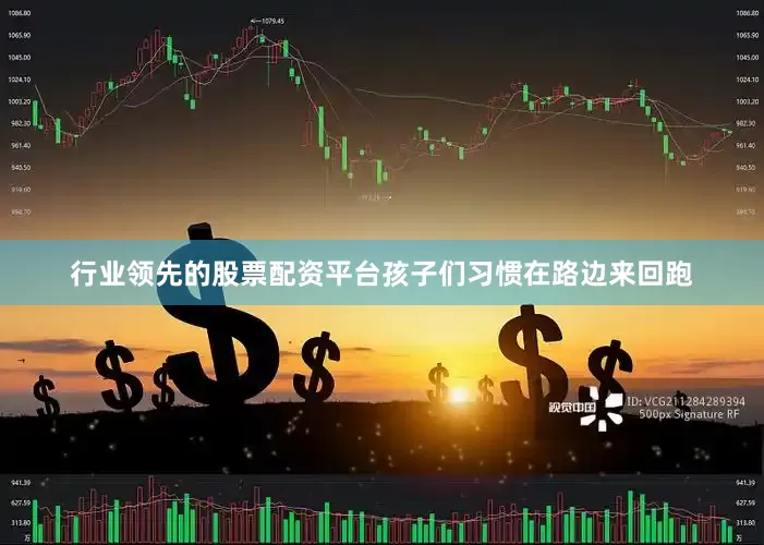 行业领先的股票配资平台孩子们习惯在路边来回跑