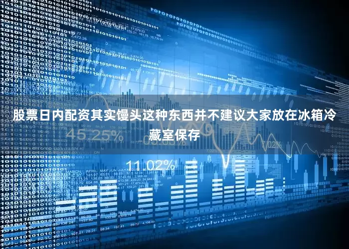 股票日内配资其实馒头这种东西并不建议大家放在冰箱冷藏室保存