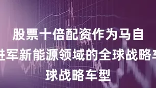 股票十倍配资作为马自达进军新能源领域的全球战略车型