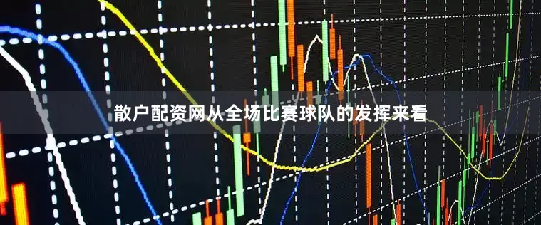 散户配资网从全场比赛球队的发挥来看