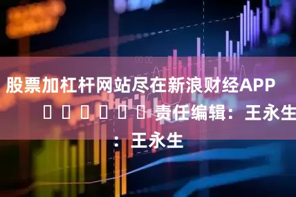 股票加杠杆网站尽在新浪财经APP 责任编辑:王永生