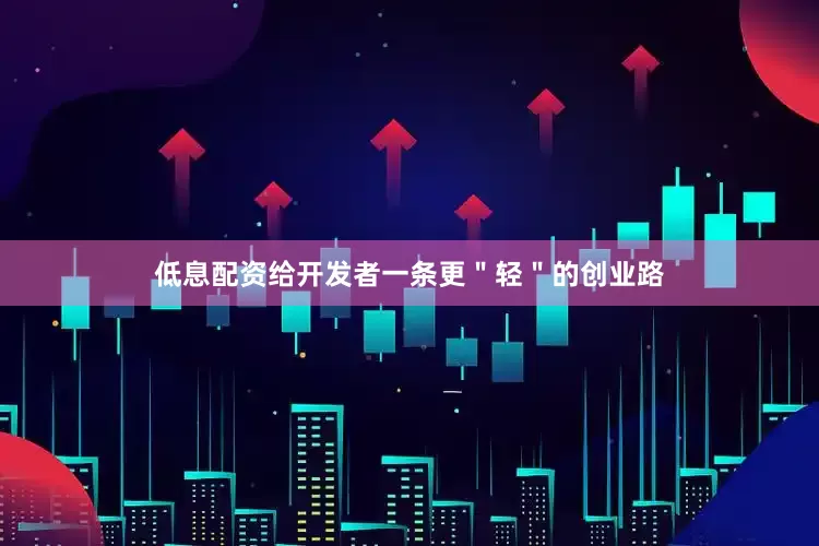 低息配资给开发者一条更＂轻＂的创业路