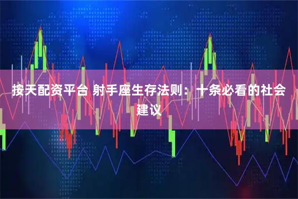 按天配资平台 射手座生存法则：十条必看的社会建议