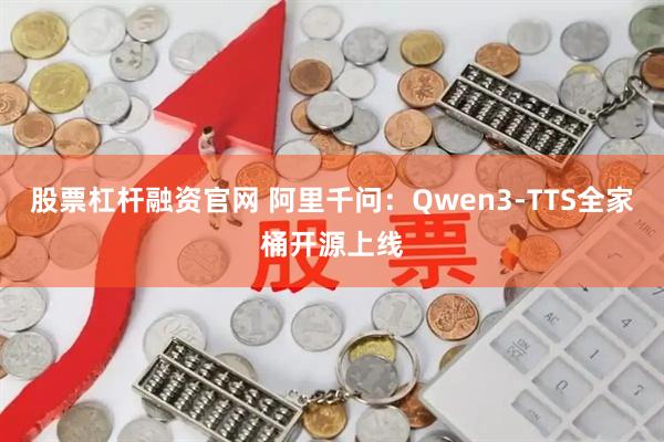 股票杠杆融资官网 阿里千问：Qwen3-TTS全家桶开源上线